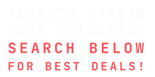 FLIGHT NONE AVAILABLE SEARCH BELOW FOR BEST DEALS!